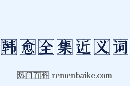 韩愈全集近义词是什么意思的图片